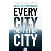 Every City Is Every Other City: A Gordon Stewart Mystery /ECW PR/John McFetridge
